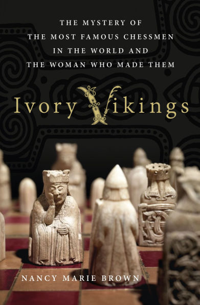 Ivory Vikings: the Mystery of Most Famous Chessmen World and Woman Who Made Them: Them