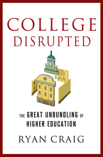 College Disrupted: The Great Unbundling of Higher Education