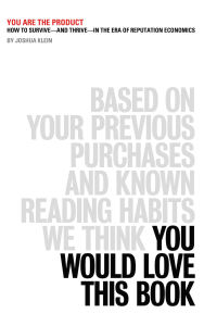 Title: You Are the Product: How to Survive-and Thrive-in the Era of Reputation Economics, Author: Joshua Klein