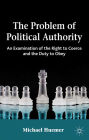 The Problem of Political Authority: An Examination of the Right to Coerce and the Duty to Obey