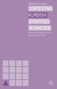 Title: Contesting Kurdish Identities in Sweden: Quest for Belonging among Middle Eastern Youth, Author: B. Eliassi