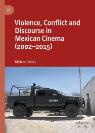 Title: Violence, Conflict and Discourse in Mexican Cinema (2002-2015), Author: Miriam Haddu