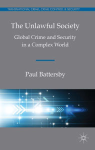 Title: The Unlawful Society: Global Crime and Security in a Complex World, Author: Paul Battersby
