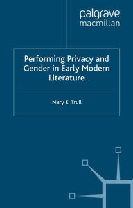 Title: Performing Privacy and Gender in Early Modern Literature, Author: M. Trull