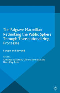 Title: Rethinking the Public Sphere Through Transnationalizing Processes: Europe and Beyond, Author: A. Salvatore