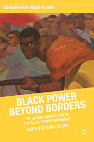 Title: Black Power beyond Borders: The Global Dimensions of the Black Power Movement, Author: N. Slate