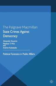 Title: State Crimes Against Democracy: Political Forensics in Public Affairs, Author: A. Kouzmin