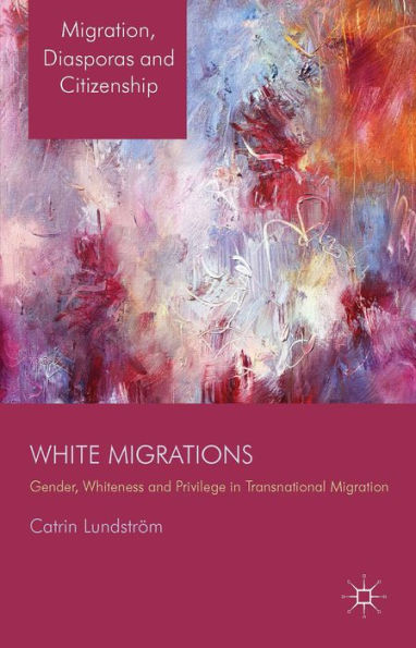 White Migrations: Gender, Whiteness and Privilege Transnational Migration