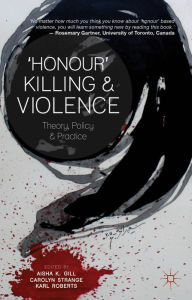 Title: 'Honour' Killing and Violence: Theory, Policy and Practice, Author: Aisha K. Gill