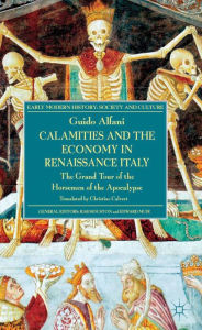 Title: Calamities and the Economy in Renaissance Italy: The Grand Tour of the Horsemen of the Apocalypse, Author: G. Alfani