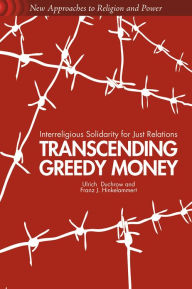 Title: Transcending Greedy Money: Interreligious Solidarity for Just Relations, Author: U. Duchrow