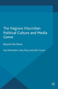 Title: Political Culture and Media Genre: Beyond the News, Author: K. Richardson