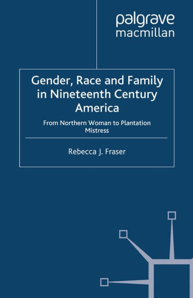 Gender, Race and Family in Nineteenth Century America: From Northern Woman to Plantation Mistress