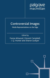 Title: Controversial Images: Media Representations on the Edge, Author: Feona Attwood