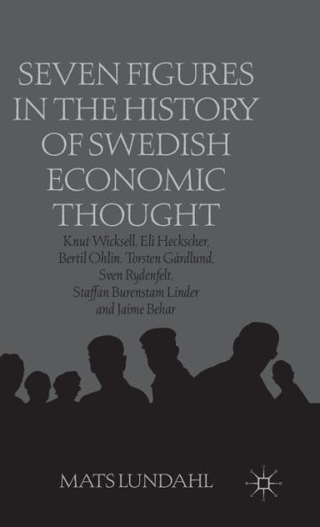 Seven Figures the History of Swedish Economic Thought: Knut Wicksell, Eli Heckscher, Bertil Ohlin, Torsten Gï¿½rdlund, Sven Rydenfelt, Staffan Burenstam Linder and Jaime Behar