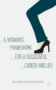 Title: A Woman's Framework for a Successful Career and Life, Author: J. Hamerstone