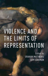 Title: Violence and the Limits of Representation, Author: G. Matthews