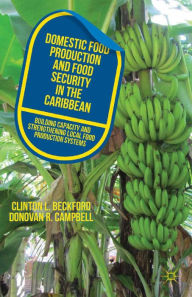 Title: Domestic Food Production and Food Security in the Caribbean: Building Capacity and Strengthening Local Food Production Systems, Author: C. Beckford