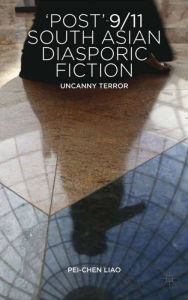 Title: 'Post'-9/11 South Asian Diasporic Fiction: Uncanny Terror, Author: P. Liao