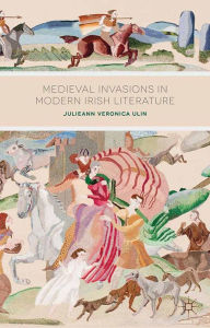 Title: Medieval Invasions in Modern Irish Literature, Author: J. Ulin