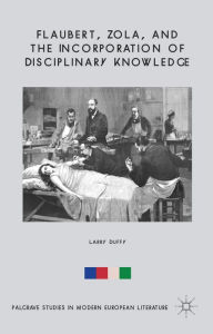 Title: Flaubert, Zola, and the Incorporation of Disciplinary Knowledge, Author: L. Duffy