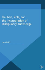 Title: Flaubert, Zola, and the Incorporation of Disciplinary Knowledge, Author: L. Duffy