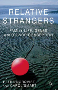 Title: Relative Strangers: Family Life, Genes and Donor Conception, Author: Petra Nordqvist