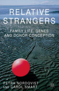 Title: Relative Strangers: Family Life, Genes and Donor Conception, Author: Petra Nordqvist
