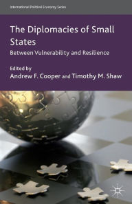 Title: The Diplomacies of Small States: Between Vulnerability and Resilience, Author: A. Cooper