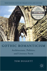 Title: Gothic Romanticism: Architecture, Politics, and Literary Form, Author: T. Duggett