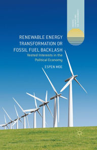 Title: Renewable Energy Transformation or Fossil Fuel Backlash: Vested Interests in the Political Economy, Author: Espen Moe