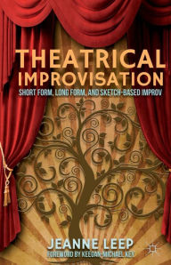 Title: Theatrical Improvisation: Short Form, Long Form, and Sketch-Based Improv, Author: J. Leep