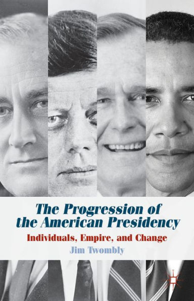 the Progression of American Presidency: Individuals, Empire, and Change