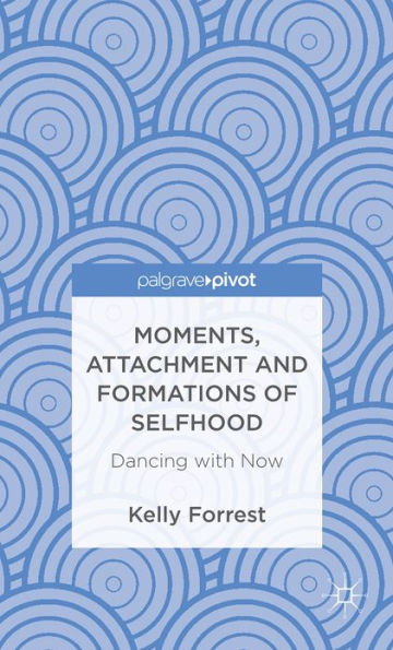 Moments, Attachment and Formations of Selfhood: Dancing with Now