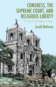 Title: Congress, the Supreme Court, and Religious Liberty: The Case of City of Boerne v. Flores, Author: J. Waltman