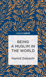 Title: Being a Muslim in the World, Author: H. Dabashi