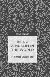 Title: Being a Muslim in the World, Author: H. Dabashi