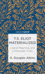 Alternative view 2 of T.S. Eliot Materialized: Literal Meaning and Embodied Truth: Literal Meaning and Embodied Truth