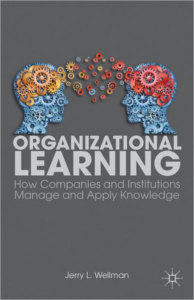 Organizational Learning: How Companies and Institutions Manage and Apply Knowledge