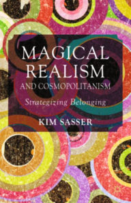 Title: Magical Realism and Cosmopolitanism: Strategizing Belonging, Author: K. Sasser