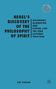 Title: Hegel's Discovery of the Philosophy of Spirit: Autonomy, Alienation, and the Ethical Life: The Jena Lectures 1802-1806, Author: P. Ifergan