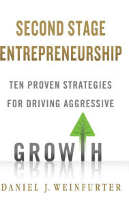 Title: Second Stage Entrepreneurship: Ten Proven Strategies for Driving Aggressive Growth, Author: Daniel J. Weinfurter