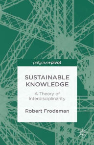 Title: Sustainable Knowledge: A Theory of Interdisciplinarity, Author: R. Frodeman