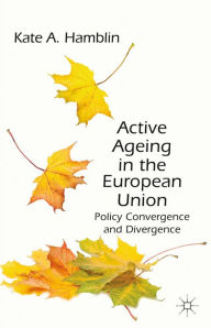 Title: Active Ageing in the European Union: Policy Convergence and Divergence, Author: K. Hamblin