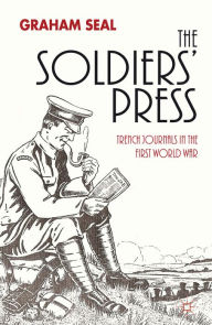 Title: The Soldiers' Press: Trench Journals in the First World War, Author: G. Seal