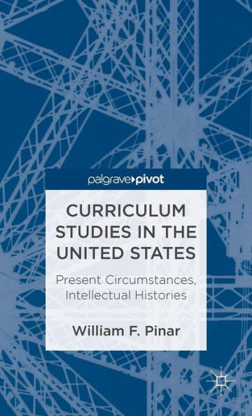 Curriculum Studies in the United States: Present Circumstances, Intellectual Histories