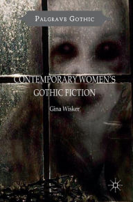 Title: Contemporary Women's Gothic Fiction: Carnival, Hauntings and Vampire Kisses, Author: Gina Wisker