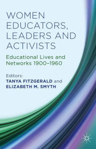 Title: Women Educators, Leaders and Activists: Educational Lives and Networks 1900-1960, Author: Tanya Fitzgerald