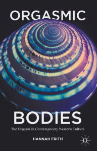 Title: Orgasmic Bodies: The Orgasm in Contemporary Western Culture, Author: Hannah Frith