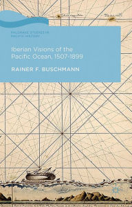 Title: Iberian Visions of the Pacific Ocean, 1507-1899, Author: R. Buschmann